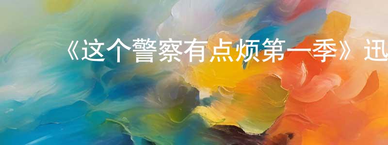 ﻿陈会兴发布﻿《这个警察有点烦第一季》迅雷下载/在线观看-都市情感-美剧天堂